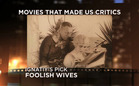Movies That Made Us Critics: Foolish Wives